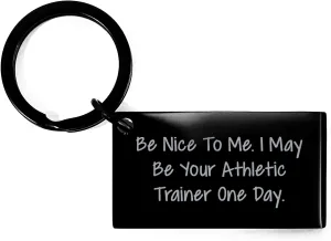 Be Nice To Me. I May Be Your Athletic Trainer One Day. Gifts from Friends for Athletic Trainers, Funny Keychain for Christmas